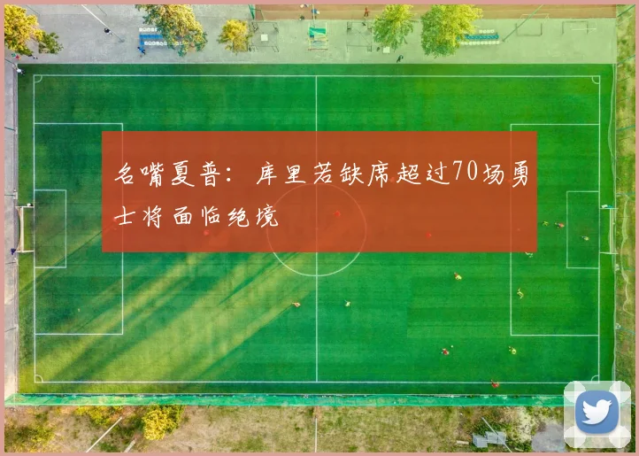 名嘴夏普：库里若缺席超过70场勇士将面临绝境