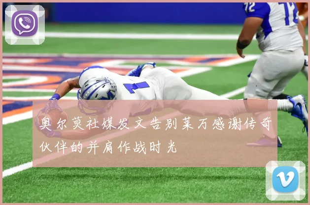 奥尔莫社媒发文告别莱万感谢传奇伙伴的并肩作战时光