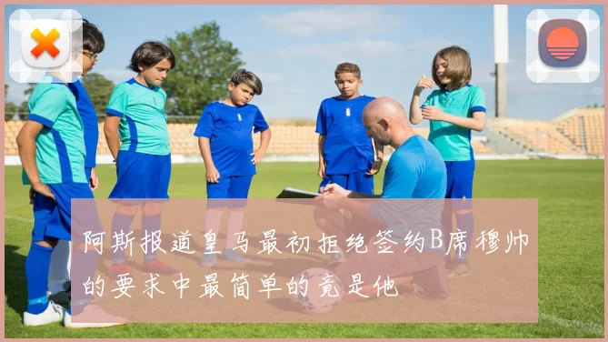 阿斯报道皇马最初拒绝签约B席穆帅的要求中最简单的竟是他